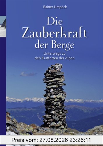 Die Zauberkraft der Berge: Unterwegs zu den Kraftorten der Alpen