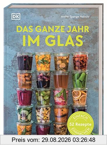 Das ganze Jahr im Glas: Einfach einmachen: 52 Rezepte