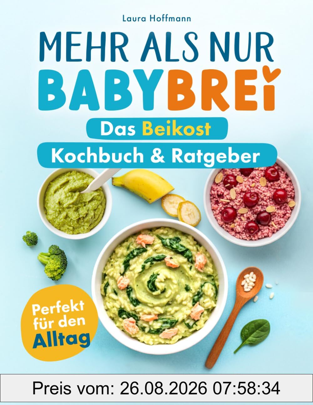 Mehr als nur Babybrei - Das Beikost Kochbuch & Ratgeber: Perfekt für den Alltag: von Babybrei über Fingerfood bis hin zu BLW und Familienrezepten - Der sichere Start nach Entwicklungsstufen