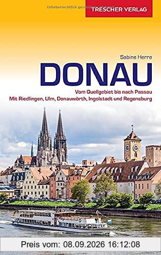 Reiseführer Donau: Vom Quellgebiet bis nach Passau - Mit Riedlingen, Ulm, Donauwörth, Ingolstadt und Regensburg (Trescher-Reiseführer)