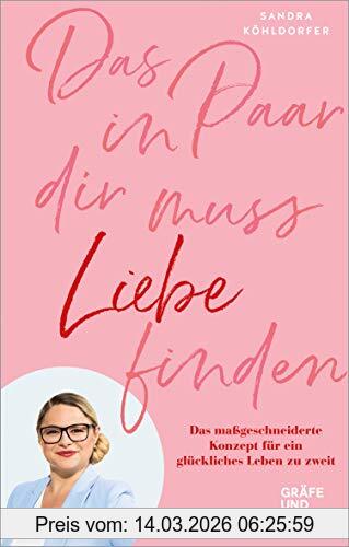 Sandra Köhldorfer Das Paar In Dir Muss Liebe Finden, Das Maßgeschneiderte Konzept Für Ein Glückliches Leben Zu Zweit (Gräfe Und Unzer Einzeltitel)