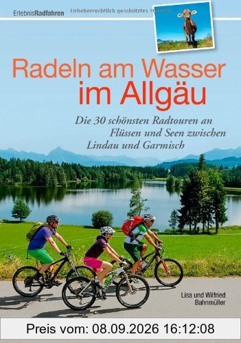Radführer Allgäu: Die 30 schönsten Radtouren an Flüssen und Seen zwischen Lindau und Garmisch. Radeln am Wasser zwischen Forggensee, Alpsee, Hopfen- oder Grüntensee, bis hin zum Bodensee.