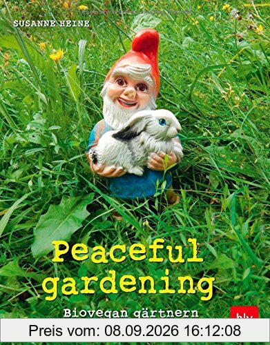 Peaceful gardening: Biovegan gärtnern - Das Praxisbuch