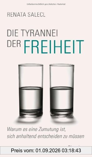 Die Tyrannei der Freiheit: Warum es eine Zumutung ist, sich anhaltend entscheiden zu müssen