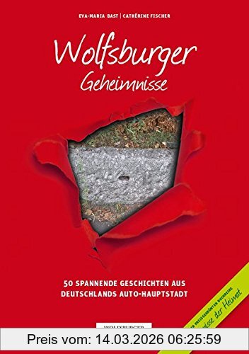 Eva-Maria Bast Wolfsburger Geheimnisse, 50 Spannende Geschichten Aus Deutschlands Auto-Hauptstadt (Geheimnisse Der Heimat / 50 Spannende Geschichten)