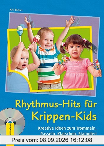 Rhythmus-Hits für Krippen-Kids: Kreative Ideen zum Trommeln, Rasseln, Klatschen, Stampfen