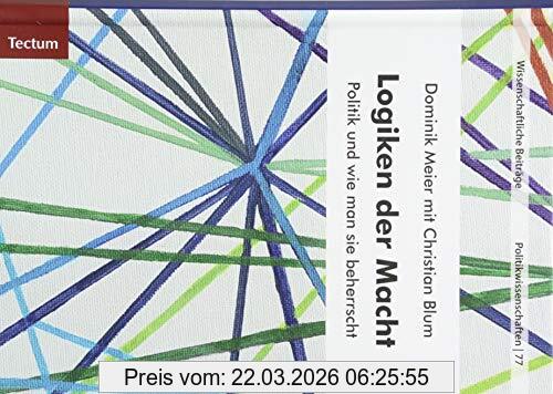 Dominik Meier Logiken Der Macht, Politik Und Wie Man Sie Beherrscht