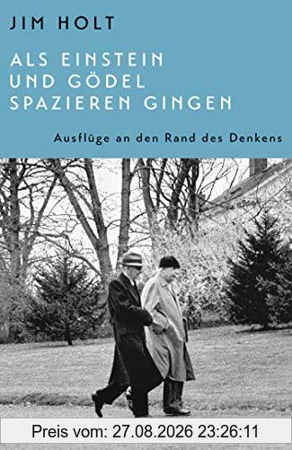Als Einstein und Gödel spazieren gingen: Ausflüge an den Rand des Denkens