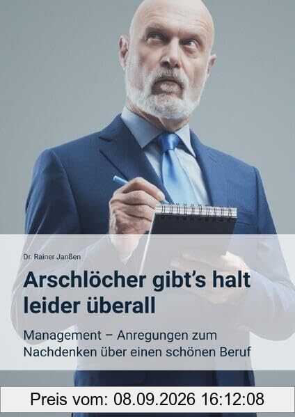 Arschlöcher gibt's halt leider überall: Management ― Anregungen zum Nachdenken über einen schönen Beruf