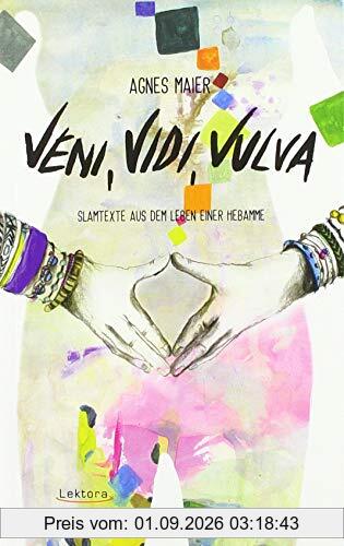 Veni, Vidi, Vulva: Slamtexte aus dem Leben einer Hebamme