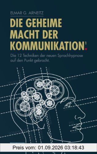 Die geheime Macht der Kommunikation1: Die 12 Techniken der neuen Sprachhypnose auf den Punkt gebracht