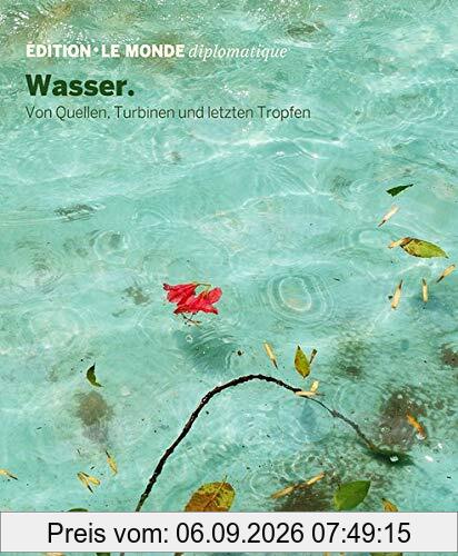 Wasser: Von Quellen, Turbinen und letzten Tropfen (Edition Le Monde diplomatique)