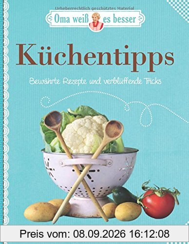 Küchentipps - Bewährte Rezepte und verblüffende Tricks: Oma weiß es besser