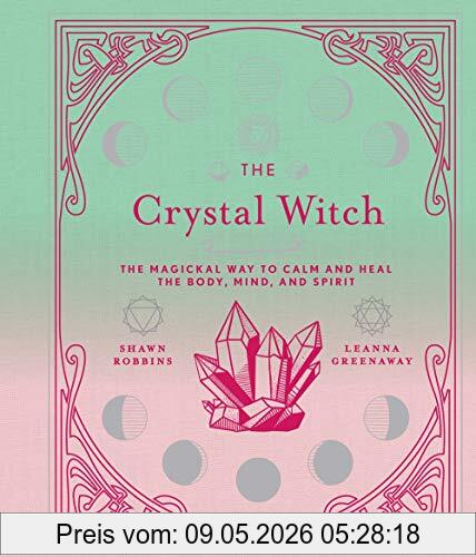 Shawn Robbins Robbins, S, Crystal Witch, The Magickal Way To Calm And Heal The Body, Mind, And Spirit (Modern-day Witch)