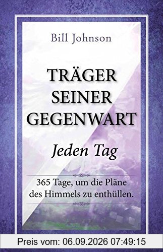 Träger seiner Gegenwart - Jeden Tag: 365 Tage, um die Pläne des Himmels zu enthüllen