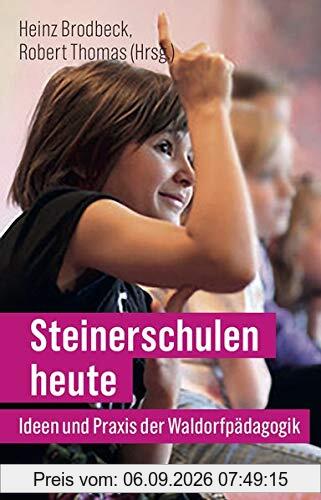 Steinerschulen heute: Ideen und Praxis der Waldorfpädagogik