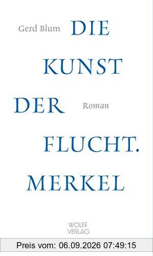 Die Kunst der Flucht. Merkel: Roman