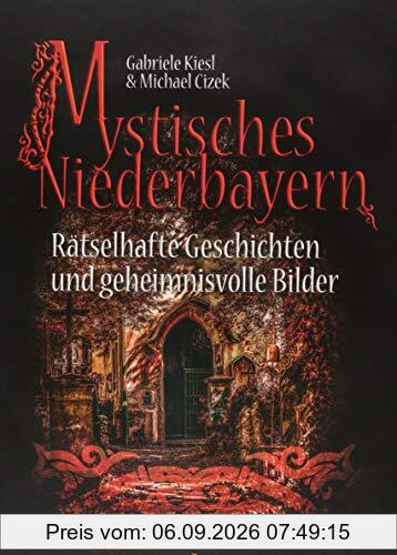 Mystisches Niederbayern: Rätselhafte Geschichten und geheimnisvolle Bilder