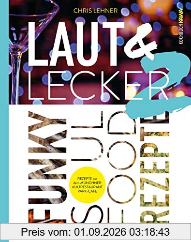 Laut & Lecker Vol. 2: Funky Soul Food Rezepte - Rezepte aus dem Münchner Kultrestaurant Park Café