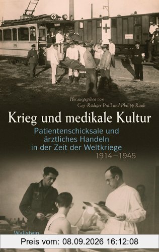 Krieg und medikale Kultur: Patientenschicksale und ärztliches Handeln in der Zeit der Weltkriege 1914 -1945