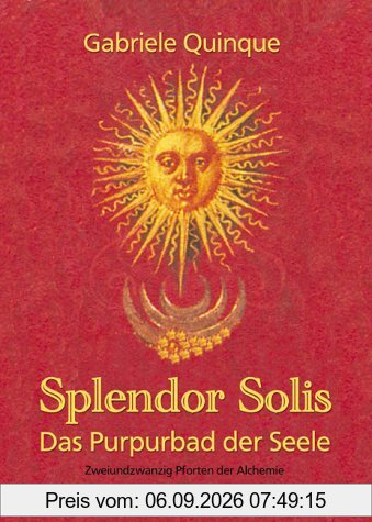 Splendor solis: das Purpurbad der Seele - zweiundzwanzig Pforten der initiatischen Alchemie