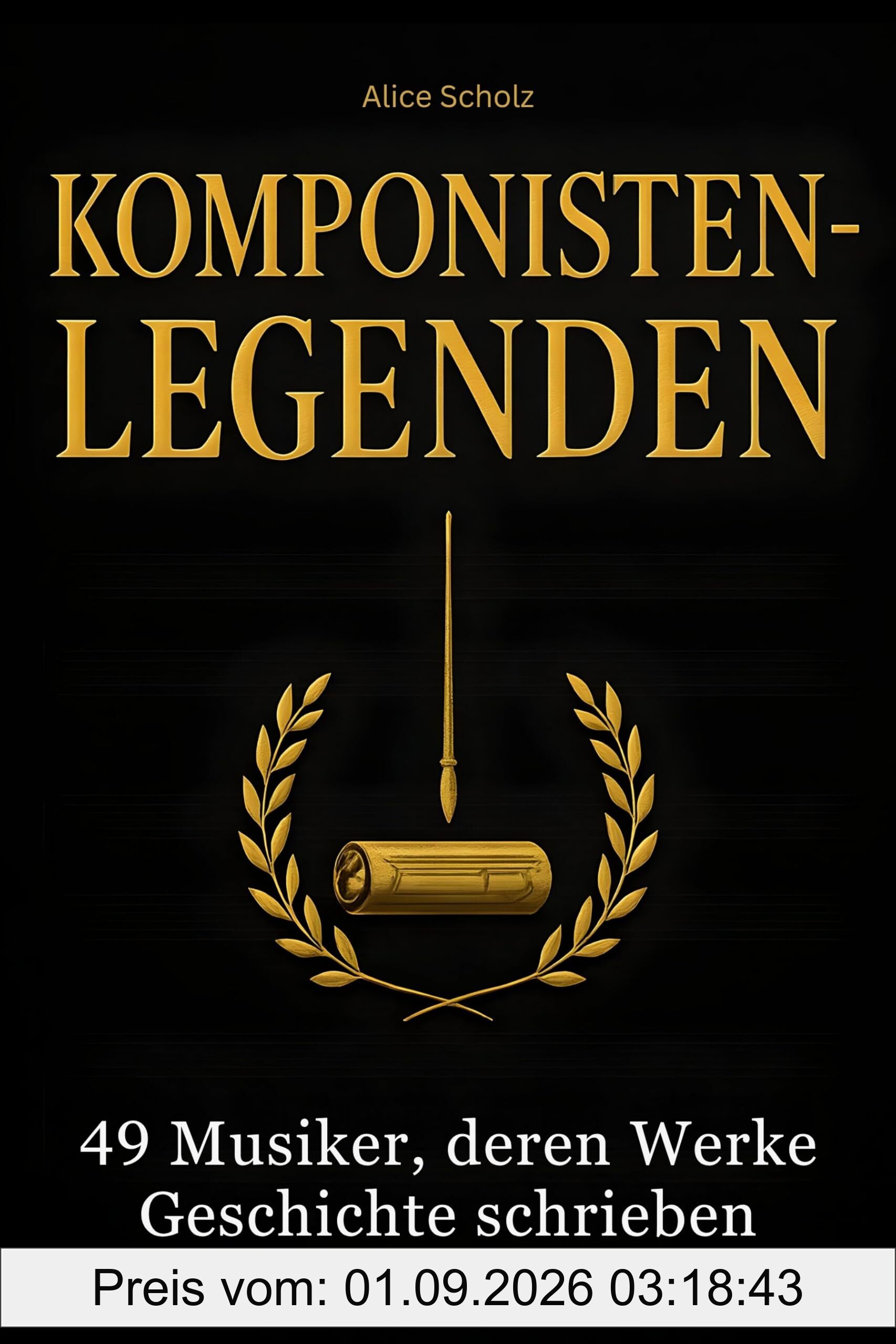 Komponisten-Legenden: 49 Musiker, deren Werke Geschichte schrieben