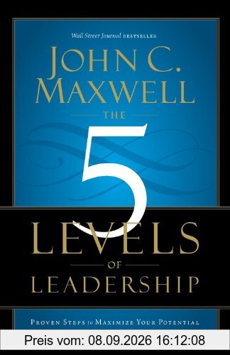 The 5 Levels of Leadership: Proven Steps to Maximize Your Potential