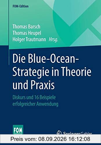Die Blue-Ocean-Strategie in Theorie und Praxis: Diskurs und 16 Beispiele erfolgreicher Anwendung (FOM-Edition)
