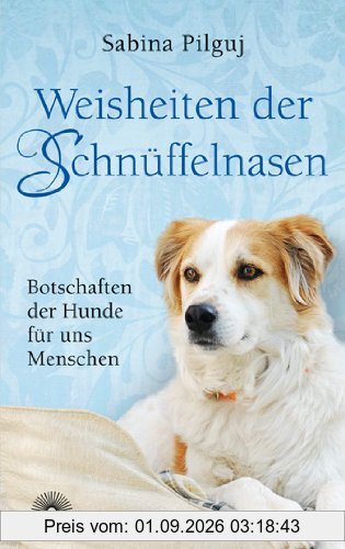 Weisheiten der Schnüffelnasen: Botschaften der Hunde für uns Menschen