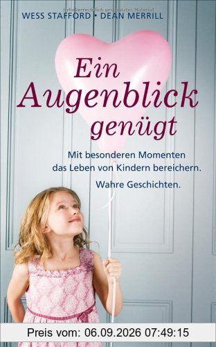 Ein Augenblick genügt: Mit besonderen Momenten das Leben von Kindern bereichern. Wahre Geschichten.
