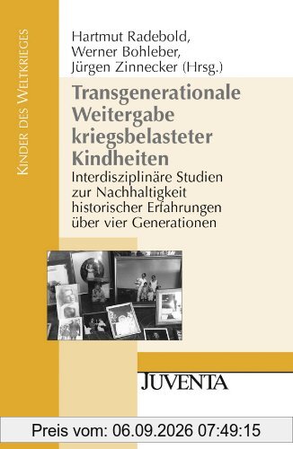 Transgenerationale Weitergabe kriegsbelasteter Kindheiten: Interdisziplinäre Studien zur Nachhaltigkeit historischer Erfahrungen über vier Generationen (Kinder des Weltkrieges)