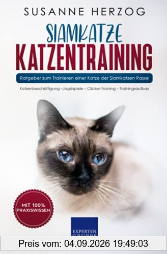 Siamkatze Katzentraining - Ratgeber zum Trainieren einer Katze der Siamkatzen Rasse: Katzenbeschäftigung –Jagdspiele – Clicker-Training – Trainingsaufbau
