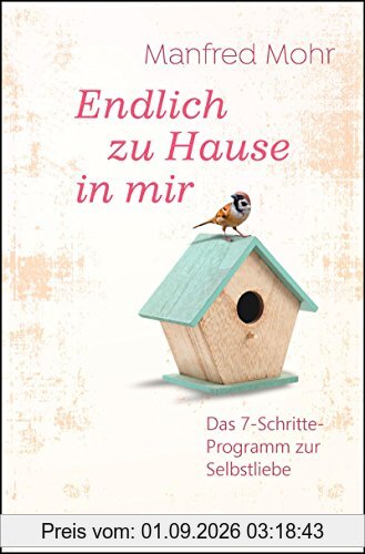 Endlich zu Hause in mir: Das 7-Schritte-Programm zur Selbstliebe
