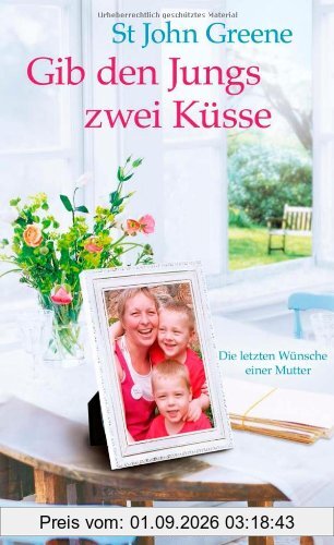 Gib den Jungs zwei Küsse: Die letzten Wünsche einer Mutter