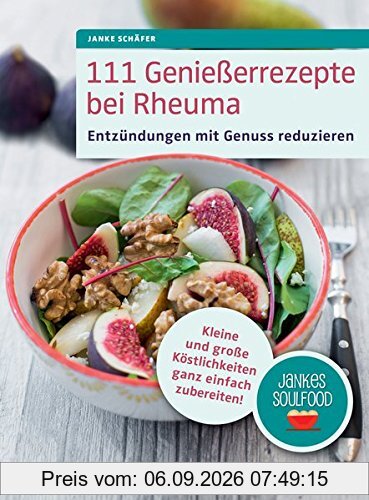 111 Genießerrezepte bei Rheuma: Entzündungen mit Genuss reduzieren. Kleine und große Köstlichkeiten ganz einfach zubereiten! Jankes Soulfood