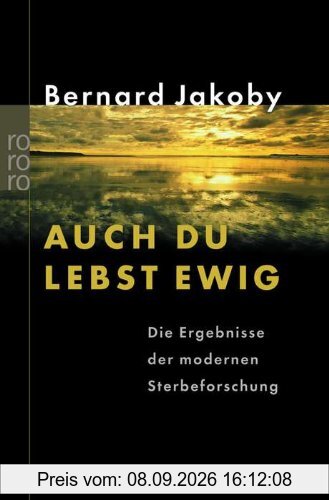 Auch du lebst ewig: Die Ergebnisse der modernen Sterbeforschung