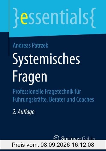 Systemisches Fragen: Professionelle Fragetechnik für Führungskräfte, Berater und Coaches (essentials)