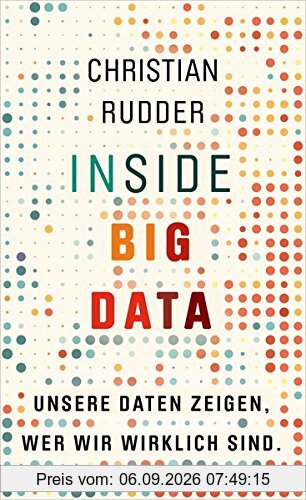 Inside Big Data: Unsere Daten zeigen, wer wir wirklich sind