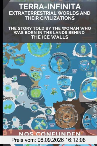 TERRA-INFINITA, Extraterrestrial Worlds and Their Civilizations: The Story told by the Woman Who Was Born in the Lands Behind the Ice Walls
