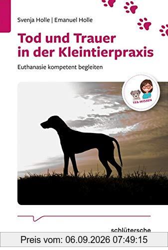 Tod und Trauer in der Kleintierpraxis: Euthanasie kompetent begleiten (Reihe TFA-Wissen)