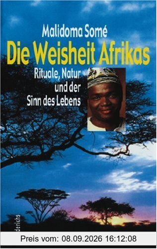 Die Weisheit Afrikas - Ritual, Natur und der Sinn des Lebens: Rituale, Natur und der Sinn des Lebens