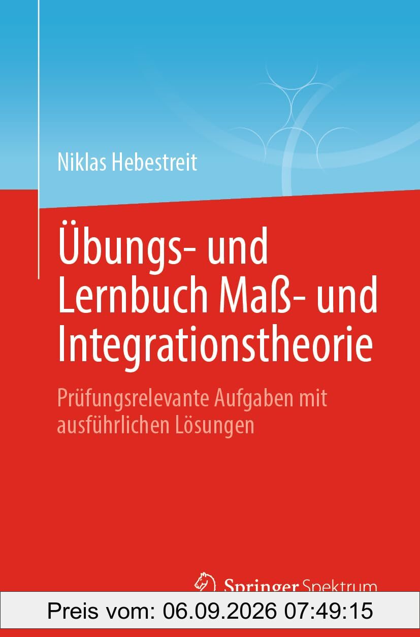 Übungs- und Lernbuch Maß- und Integrationstheorie: Prüfungsrelevante Aufgaben mit ausführlichen Lösungen