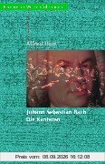 Johann Sebastian Bach. Die Kantaten: Mit sämtlichen Kantatentexten. Jede Kantate wird in ihrer kompositorischen und textlichen Eigenart einzeln vorgestellt