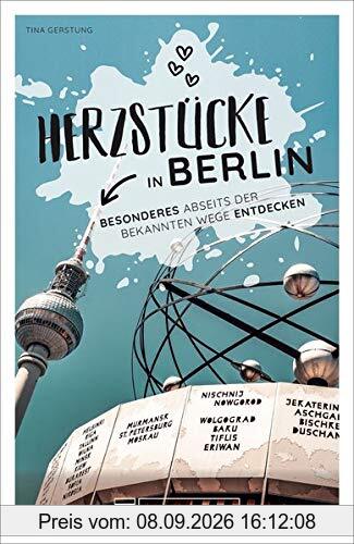 Berlin Stadtführer: Herzstücke in Berlin – Besonderes abseits der bekannten Wege entdecken. Insidertipps für Touristen und (Neu)Einheimische. Neu 2021.