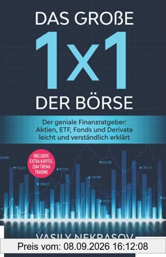 Das große 1x1 der Börse: Der geniale Finanzratgeber: Aktien, ETF, Fonds und Derivate leicht und verständlich erklärt | inklusive extra Kapitel zum Thema Trading