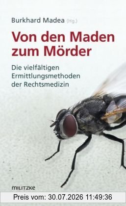 Burkhard Madea Von Den Maden Zum Mörder, Die Vielfältigen Ermittlungsmethoden Der Rechtsmedizin