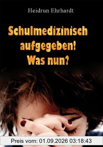 Schulmedizinisch aufgegeben - was nun?