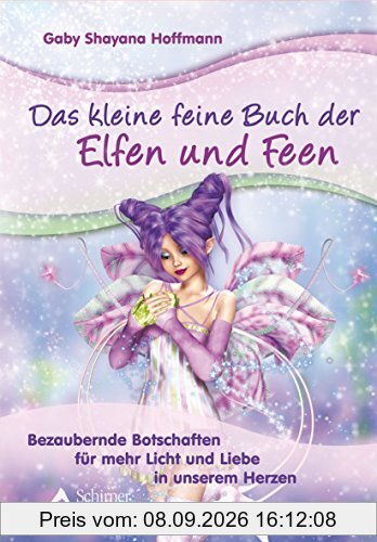 Das kleine feine Buch der Elfen und Feen: Bezaubernde Botschaften für mehr Licht und Liebe in unserem Herzen