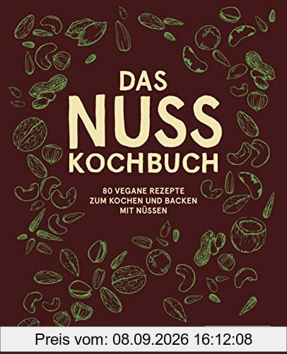Das Nuss-Kochbuch: 80 vegane Rezepte zum Kochen und Backen mit Nüssen