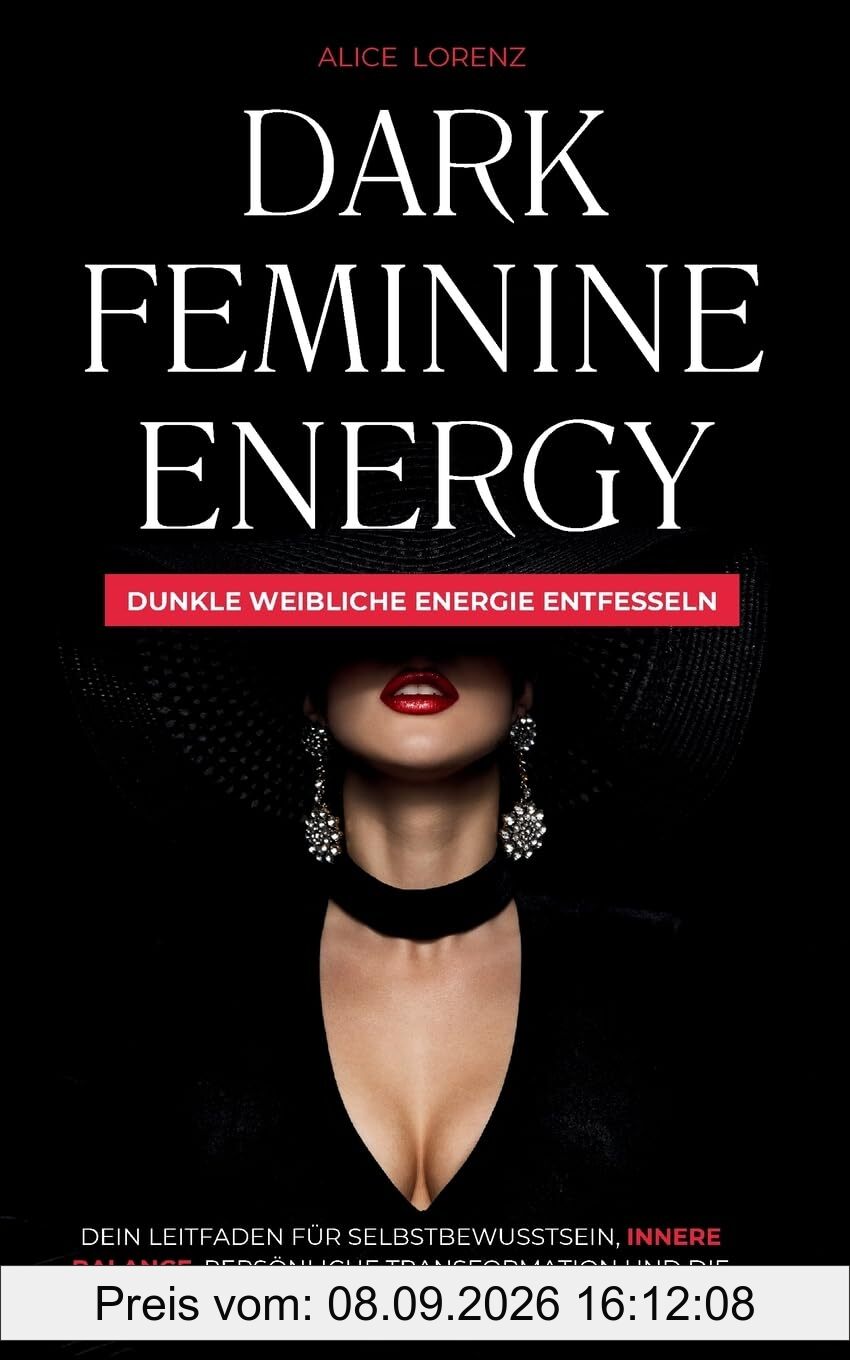 Dark Feminine Energy - Dunkle Weibliche Energie Entfessel: Dein Leitfaden Für Selbstbewusstsein, Innere Balance, Persönliche Transformation Und Die Verführungskunst Einer Femme Fatale